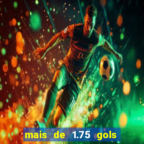 mais de 1.75 gols o que significa estrela bet